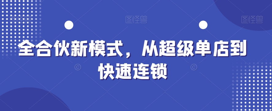 全合伙新模式，从超级单店到快速连锁 - 创享网-创享网