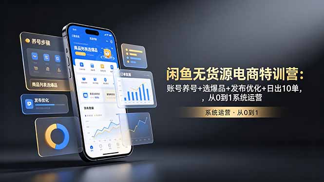 闲鱼无货源电商特训营：账号养号+选爆品+发布优化+日出10单，从0到1系统运营 - 创享网-创享网