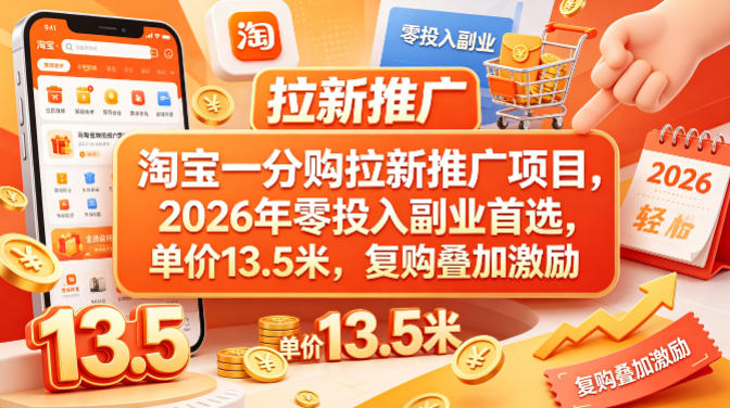 淘宝一分购拉新推广项目，2026年零投入副业首选，单价13.5米，复购叠加激励！-创享网