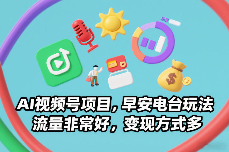 AI视频号项目，早安电台玩法，流量非常好，变现方式多-创享网