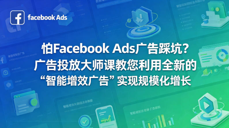 怕Facebook Ads广告踩坑？广告投放大师课教您利用全新的“智能增效广告”实现规模化增长【原创双语字幕】 - 创享网-创享网