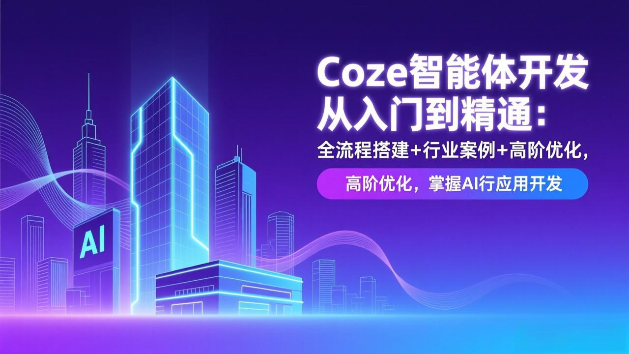 Coze智能体开发从入门到精通：全流程搭建+行业案例+高阶优化，掌握AI应用开发 - 创享网-创享网