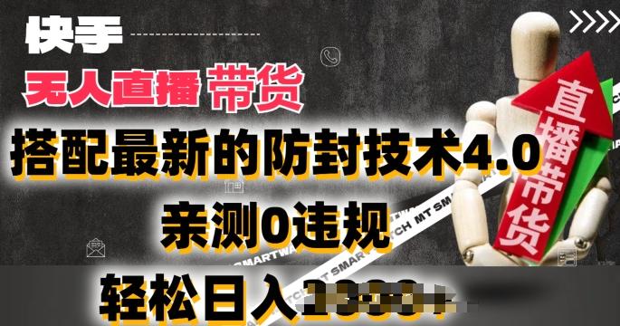 2024年快手无人直播卖货，搭配最新的防封技术4.0.亲测0违规，轻松日入2k【揭秘】 - 创享网-创享网