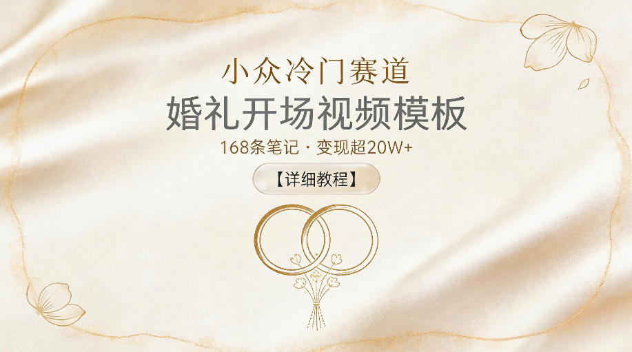 小众冷门赛道，婚礼开场视频模板，168条笔记，变现超20W+【详细教程】-创享网