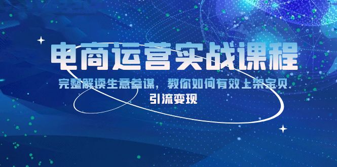 电商运营实战课程：完整解读生意参谋，教你如何有效上架宝贝，引流变现 - 创享网-创享网