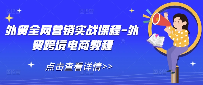 外贸全网营销实战课程-外贸跨境电商教程 - 创享网-创享网