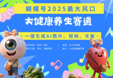 蝴蝶号器官养生赛道+豆包，AI快速产出爆款视频，起号快，带货超级猛，日入四位数 - 创享网-创享网