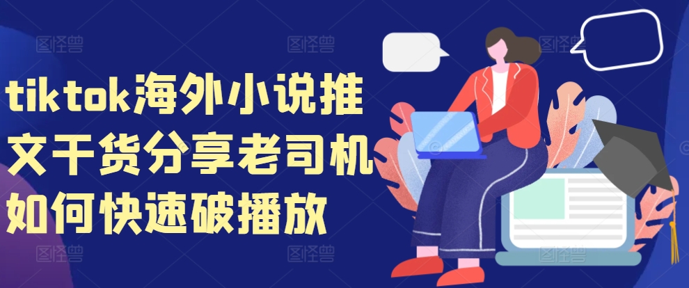 tiktok海外小说推文干货分享，老司机如何快速破播放 - 创享网-创享网