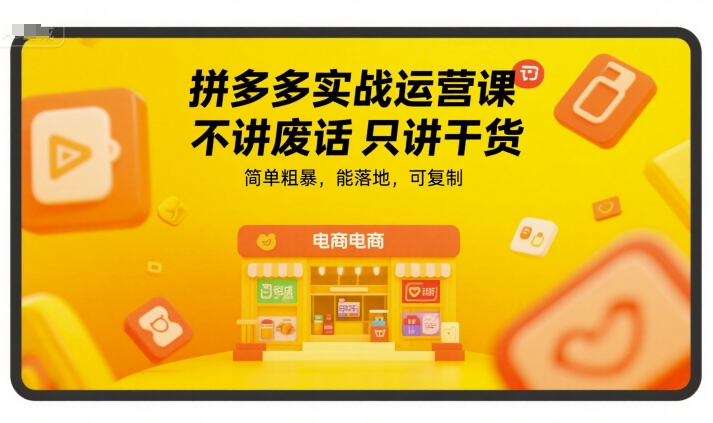 拼多多实战运营课，不讲废话只讲干货，简单粗暴，能落地，可复制 - 创享网-创享网