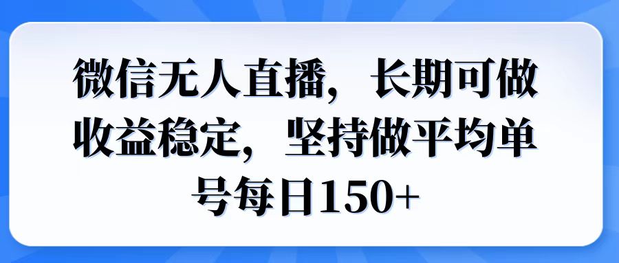 微信无人直播，长期可做收益稳定，坚持做平均单号每日150+ - 创享网-创享网
