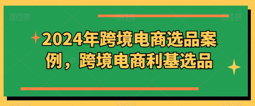 2024年跨境电商选品案例，跨境电商利基选品(更新) - 创享网-创享网