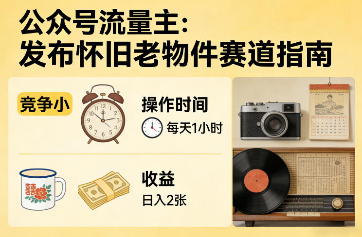 公众号流量主之发布怀旧老物件赛道，竞争小，每天操作1小时，日入2张-创享网