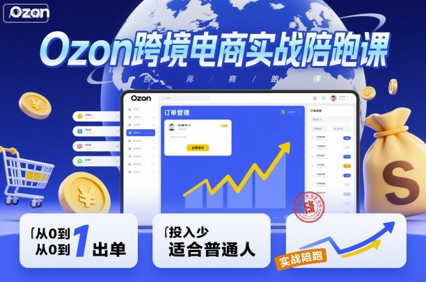 Ozon跨境电商实战陪跑课,教你从0到1出单,投入少适合普通人-创享网