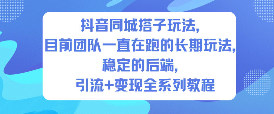 抖音同城搭子玩法,目前团队一直在跑的长期玩法,稳定的后端,引流+变现全系列教程-创享网