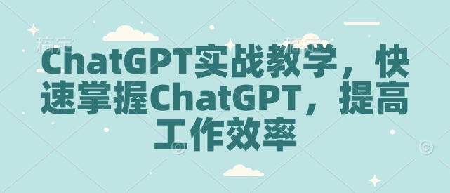 ChatGPT实战教学，快速掌握ChatGPT，提高工作效率 - 创享网-创享网