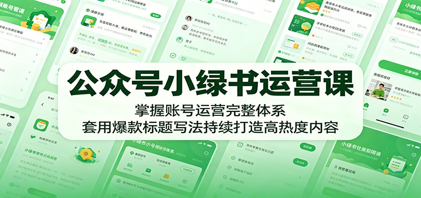 公众号小绿书运营课：掌握账号运营完整体系，套用爆款标题写法持续打造高热度内容 - 创享网-创享网