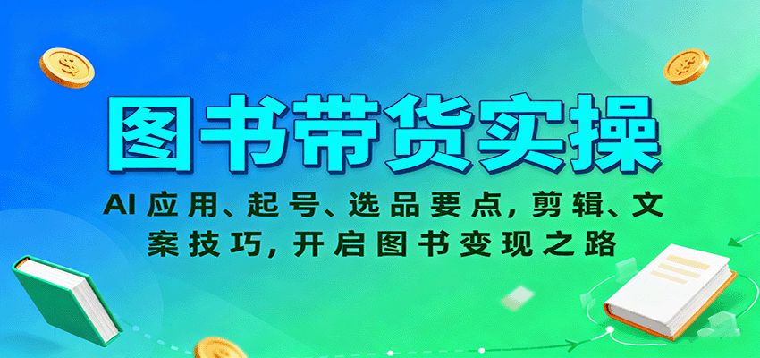 图书带货实操，AI应用、起号、选品要点，剪辑、文案技巧，开启图书变现之路-创享网