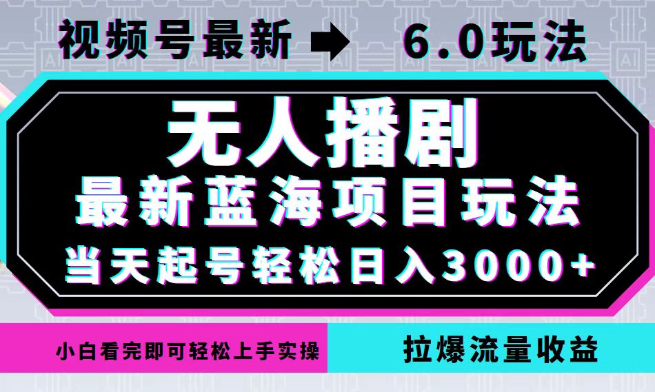 视频号最新6.0玩法，无人播剧，轻松日入3000+，最新蓝海项目，拉爆流量... - 创享网-创享网