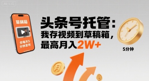 【头条号托管 】我存视频到草稿箱，你每天5分钟发布，最高月入2W+【揭秘】 - 创享网-创享网