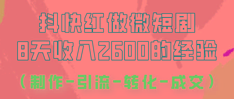 抖快做微短剧，8天收入2600+的实操经验，从前端设置到后期转化手把手教！ - 创享网-创享网
