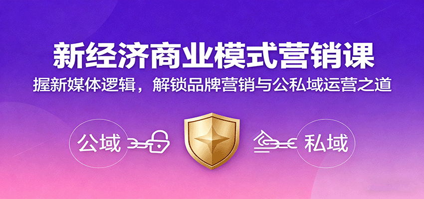 新经济商业模式营销课,握新媒体逻辑,解锁品牌营销与公私域运营之道-创享网