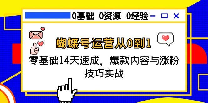 蝴蝶号运营从0到1，零基础14天速成，爆款内容与涨粉技巧实战 - 创享网-创享网