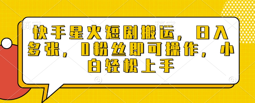 快手星火短剧搬运，日入多张，0粉丝即可操作，小白轻松上手【揭秘】 - 创享网-创享网