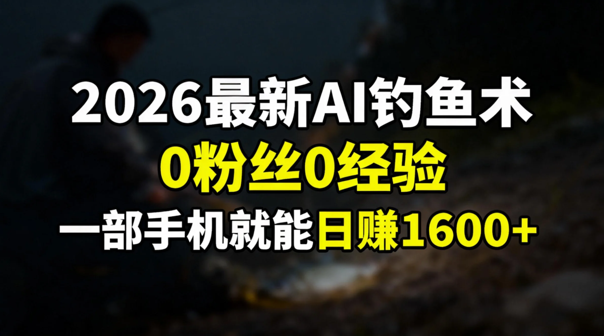 2026最新AI钓鱼术:0粉丝0经验，一部手机就能开启赚钱模式-创享网