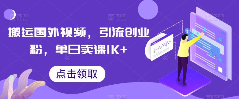 搬运国外视频，引流创业粉，单日卖课1K+【揭秘】 - 创享网-创享网