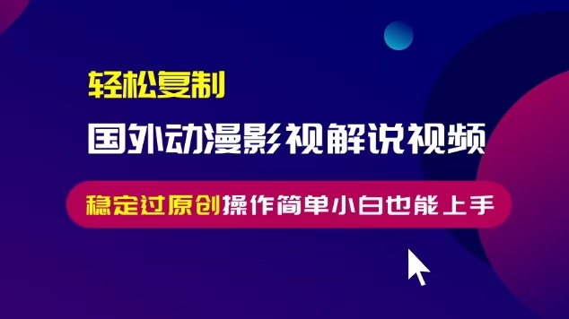 轻松复制国外动漫影视解说视频，无脑搬运稳定过原创，操作简单小白也能... - 创享网-创享网