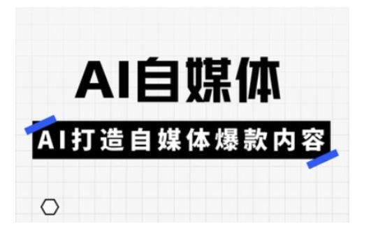 Ai自媒体实操课，AI打造自媒体爆款内容 - 创享网-创享网