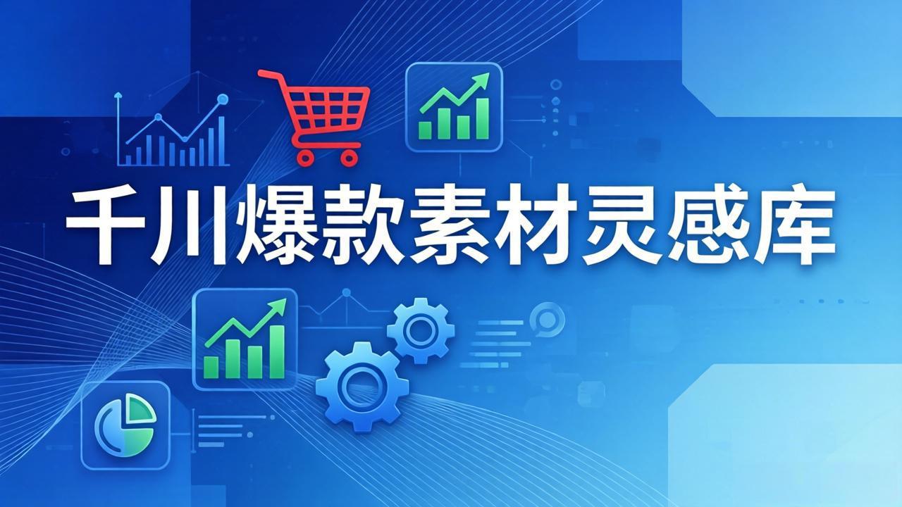 千川爆款素材灵感库：16种产品属性+10种素材类型+三大主题句式，像查字典一样找灵感-创享网