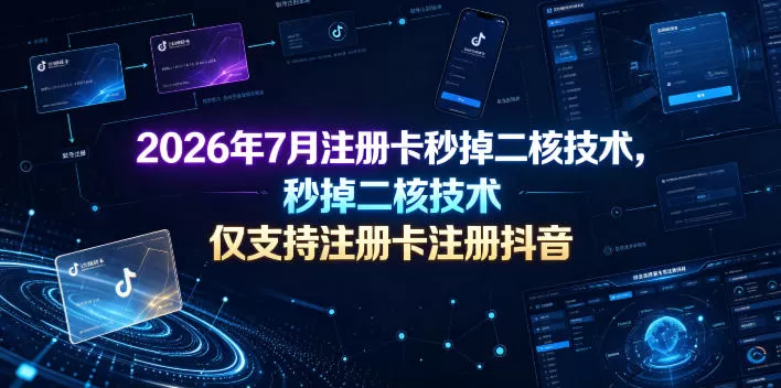 2026年7月注册卡秒掉二核技术，仅支持注册卡注册抖音-创享网