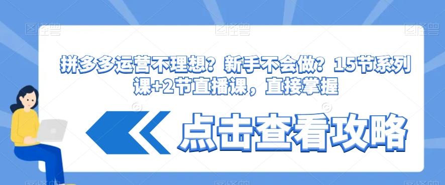 拼多多运营不理想？新手不会做？​15节系列课+2节直播课，直接掌握 - 创享网-创享网