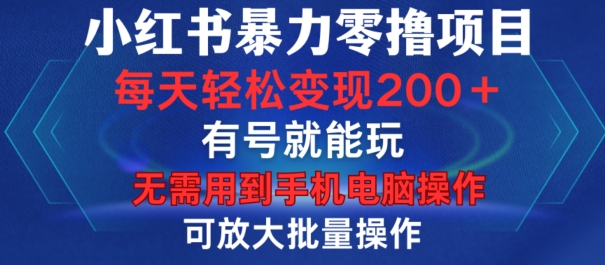小红书暴力零撸项目，有号就能玩，单号每天变现1到15元，可放大批量操作，无需手机电脑操作【揭秘】 - 创享网-创享网