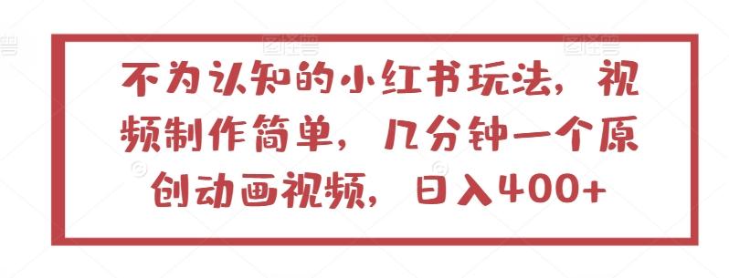不为认知的小红书玩法，视频制作简单，几分钟一个原创动画视频，日入400+【揭秘】 - 创享网-创享网