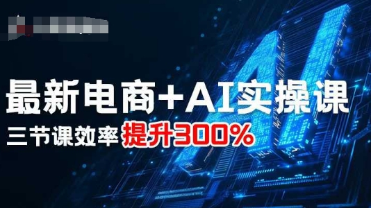 最新电商+AI实操课，三节课效率提升300% - 创享网-创享网