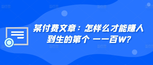 ​某付费文章：怎‮样么‬才能赚‮人到‬生的第‮个一‬一百W? - 创享网-创享网