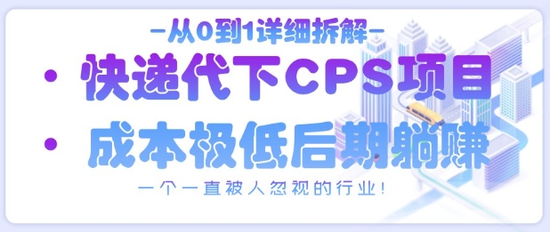 从0到1详细拆解快递代下CPS项目，一个一直被人忽视的行业！ - 创享网-创享网