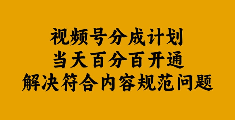 视频号分成计划当天百分百开通解决符合内容规范问题【揭秘】 - 创享网-创享网