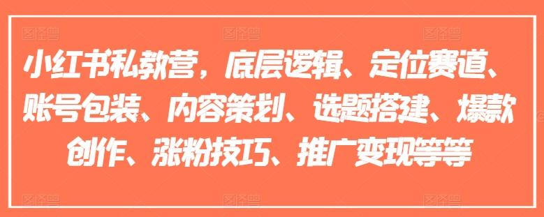 小红书私教营，底层逻辑、定位赛道、账号包装、内容策划、选题搭建、爆款创作、涨粉技巧、推广变现等等 - 创享网-创享网