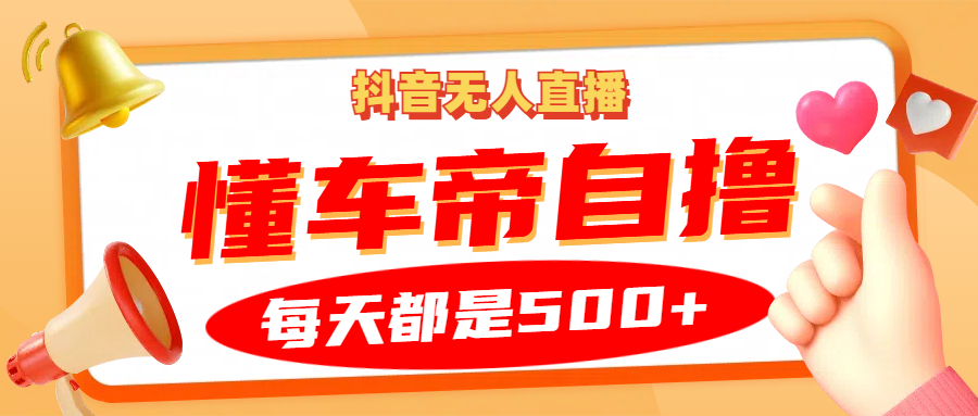 抖音无人直播“懂车帝”自撸玩法，每天2小时收益500+ - 创享网-创享网