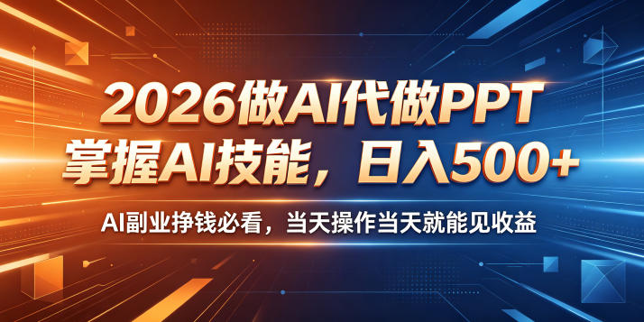 2026做AI代做PPT，掌握AI技能，日入500+，AI副业挣钱必看，当天操作当天就能见收益【揭秘】-创享网