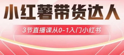 小红薯达人带货启航计划，3节直播课从0-1入门小红书 - 创享网-创享网