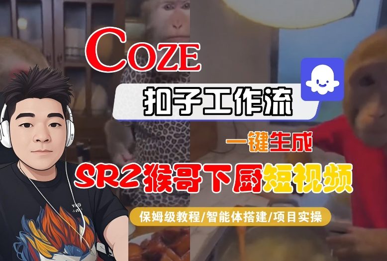 Coze扣子智能体工作流一键生成“SORA2猴哥下厨“短视频,全流程保姆级教学-创享网