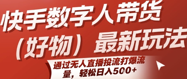 快手数字人带货(好物)最新玩法，通过无人直播投流打爆流量，轻松日入5张 - 创享网-创享网
