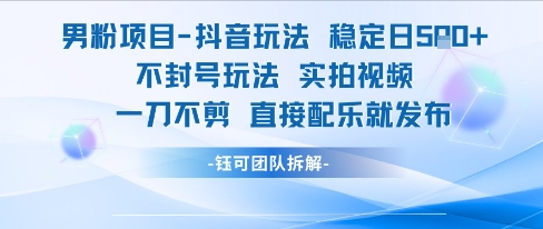 男粉项目抖音玩法稳定日收5张实拍视频一刀不剪直接配乐就发布不封号玩法 - 创享网-创享网