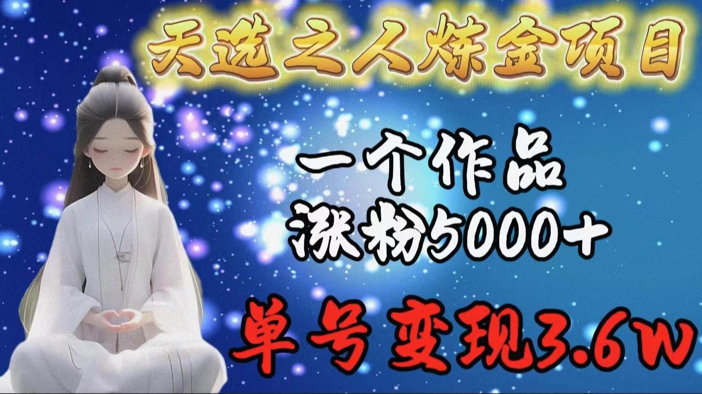 (9693期)天选之人炼金项目，一个作品涨粉5000+，单号变现3.6w - 创享网-创享网