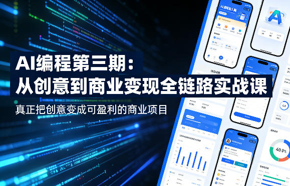 AI编程第三期，从创意到商业变现的全链路实战课，真正把创意变成可盈利的商业项目(更新05月15日) - 创享网-创享网