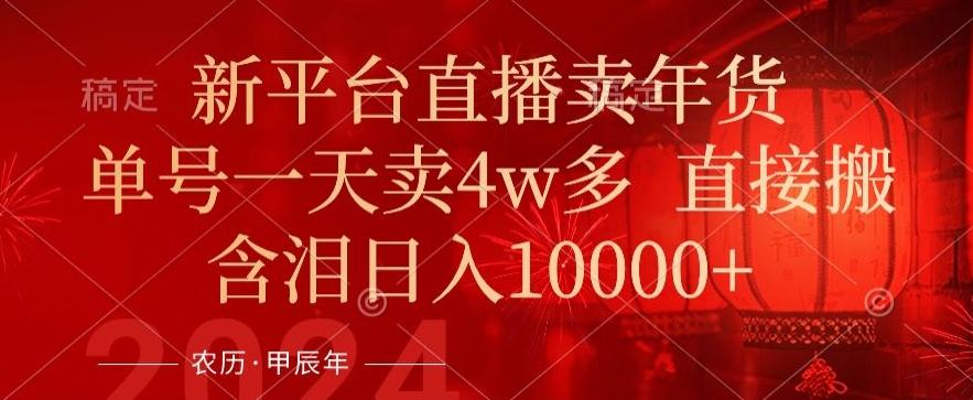 年末红利来了，新平台直播卖年货，单号一天卖4w多，话术场景直接搬，含泪日入1w+【揭秘】 - 创享网-创享网